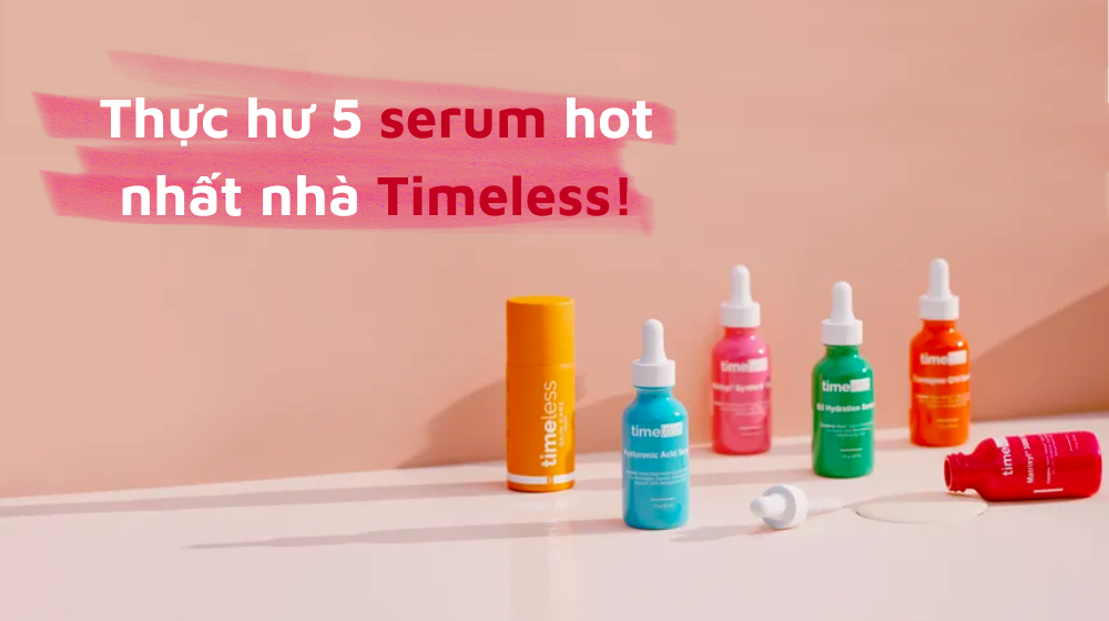 Review tất tần tật về 5 sản phẩm serum Timeless cực hot